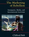 The Marketing of Rebellion: Insurgents, Media, and International Activism (Cambridge Studies in Contentious Politics)