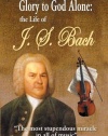 Glory to God Alone: The Life of J.S. Bach