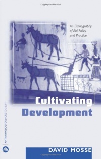 Cultivating Development: An Ethnography of Aid Policy and Practice (Anthropology, Culture and Society Series)