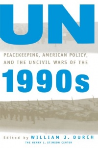 UN Peacekeeping, American Policy and the Uncivil Wars of the 1990s (Henry L. Stimson Center Books)