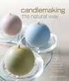 Candlemaking the Natural Way: 31 Projects Made with Soy, Palm & Beeswax