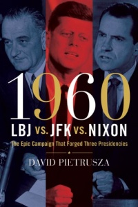 1960--LBJ vs. JFK vs. Nixon: The Epic Campaign That Forged Three Presidencies