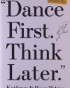 Dance First. Think Later: 618 Rules to Live By