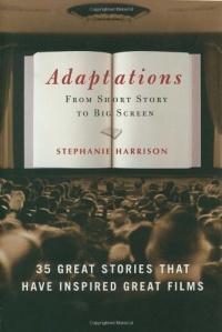 Adaptations: From Short Story to Big Screen: 35 Great Stories That Have Inspired Great Films