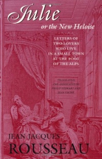 Julie, or the New Heloise: Letters of Two Lovers Who Live in a Small Town at the Foot of the Alps (Collected Writings of Rousseau)