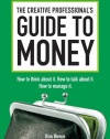 The Creative Professional's Guide to Money: How to Think About It, How to Talk About it, How to Manage It