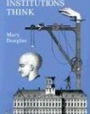 How Institutions Think (Frank W. Abrams Lectures)