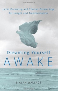 Dreaming Yourself Awake: Lucid Dreaming and Tibetan Dream Yoga for Insight and Transformation