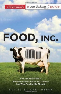 Food Inc.: A Participant Guide: How Industrial Food is Making Us Sicker, Fatter, and Poorer-And What You Can Do About It