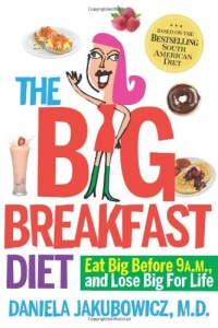 The Big Breakfast Diet: Eat Big Before 9 A.M. and Lose Big for Life