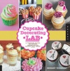 Cupcake Decorating Lab: 52 Techniques, Recipes, and Inspiring Designs for Your Favorite Sweet Treats! (Lab Series)