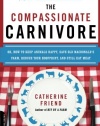 The Compassionate Carnivore: Or, How to Keep Animals Happy, Save Old MacDonald's Farm, Reduce Your Hoofprint, and Still Eat Meat