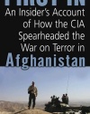 First In: An Insider's Account of How the CIA Spearheaded the War on Terror in Afghanistan