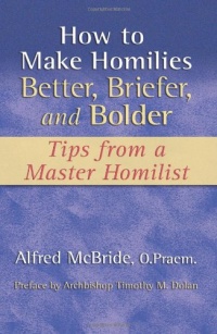 How to Make Homilies Better, Briefer, and Bolder: Tips from a Master Homilist