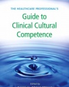 The Healthcare Professional's Guide to Clinical Cultural Competence, 1e (Healthcare Professional's Guides)