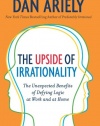 The Upside of Irrationality: The Unexpected Benefits of Defying Logic at Work and at Home