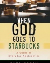 When God Goes to Starbucks: A Guide to Everyday Apologetics