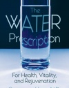 The Water Prescription: For Health, Vitality, and Rejuvenation