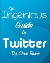 The Ingenious Guide To Twitter - B/W Edition: Learn How To Setup And Effectively Use Twitter To Create A Following (Ingenious Guides To Social Networks)