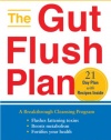 The Gut Flush Plan: A Breakthrough Cleansing Program Flushes Fattening Toxins-Boosts your metaBoosts your metabolism-Fortifies your health