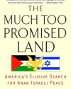 The Much Too Promised Land: America's Elusive Search for Arab-Israeli Peace