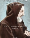 Pray, Hope, and Don't Worry: True Stories of Padre Pio Book 1