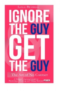 Ignore the Guy, Get the Guy - The Art of No Contact: A Woman's Survival Guide to Mastering a Breakup and Taking Back Her Power