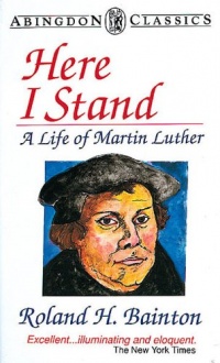 Here I Stand: A Life of Martin Luther (Abingdon Classics Series)