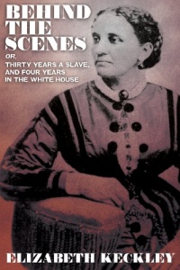 Behind the Scenes, or, Thirty Years a Slave, And Four Years in the White House