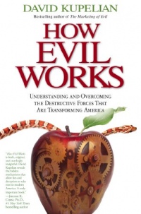 How Evil Works: Understanding and Overcoming the Destructive Forces That Are Transforming America