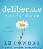 Deliberate Motherhood: 12 Key Powers of Peace, Purpose, Order & Joy