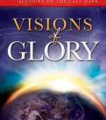 Visions of Glory: One Man's Astonishing Account of the Last Days