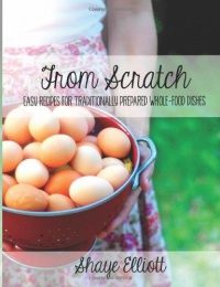 The Elliott Homestead: From Scratch: Traditional, whole-foods dishes for easy, everyday meals