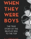 When They Were Boys: The True Story of the Beatles' Rise to the Top