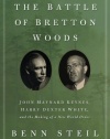 The Battle of Bretton Woods: John Maynard Keynes, Harry Dexter White, and the Making of a New World Order (Council on Foreign Relations Books (Princeton University Press))