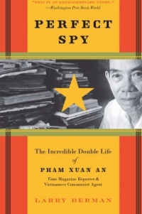 Perfect Spy: The Incredible Double Life of Pham Xuan An, Time Magazine Reporter and Vietnamese Communist Agent