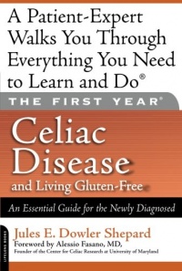 The First Year: Celiac Disease and Living Gluten-Free: An Essential Guide for the Newly Diagnosed