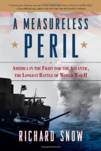 A Measureless Peril: America in the Fight for the Atlantic, the Longest Battle of World War II