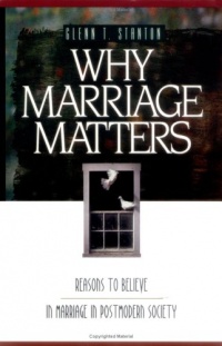 Why Marriage Matters: Reasons to Believe in Marriage in Postmodern Society (Experiencing God)