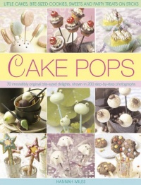 Cake Pops: Little Cakes, Bite-sized Cookies, Sweets and Party Treats on Sticks