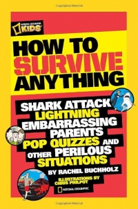 How to Survive Anything: Shark Attack, Lightning, Embarrassing Parents, Pop Quizzes, and Other Perilous Situations (National Geographic Kids)