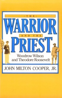 The Warrior and the Priest: Woodrow Wilson and Theodore Roosevelt