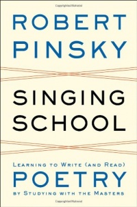 Singing School: Learning to Write (and Read) Poetry by Studying with the Masters