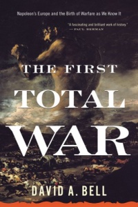 The First Total War: Napoleon's Europe and the Birth of Warfare as We Know It