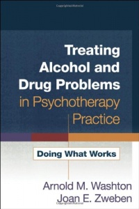 Treating Alcohol and Drug Problems in Psychotherapy Practice: Doing What Works