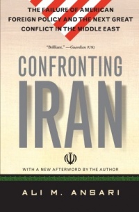 Confronting Iran: The Failure of American Foreign Policy and the Next Great Crisis in the Middle East and the Next Great Crisis in the Middle East