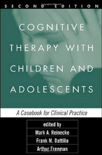 Cognitive Therapy with Children and Adolescents, Second Edition: A Casebook for Clinical Practice