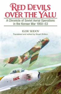 RED DEVILS OVER THE YALU: A Chronicle of Soviet Aerial Operations in the Korean War 1950-53 (Helion Studies in Military History)