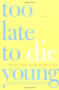 Too Late to Die Young: Nearly True Tales from a Life