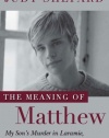 The Meaning of Matthew: My Son's Murder in Laramie, and a World Transformed